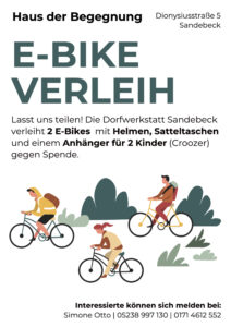 Das Plakat enthält folgende Informationen: E-BIKE-VERLEIH Lasst uns teilen! Die Dorfwerkstatt Sandebeck verleiht 2 E-Bikes mit Helmen, Satteltaschen und einem Anhänger für 2 Kinder (Croozer) gegen Spende. Interessierte können sich melden bei: Simone Otto | 05238 997 130 | 0171 4612 552 Haus der Begegnung, Dionysiusstraße 5, Sandebeck